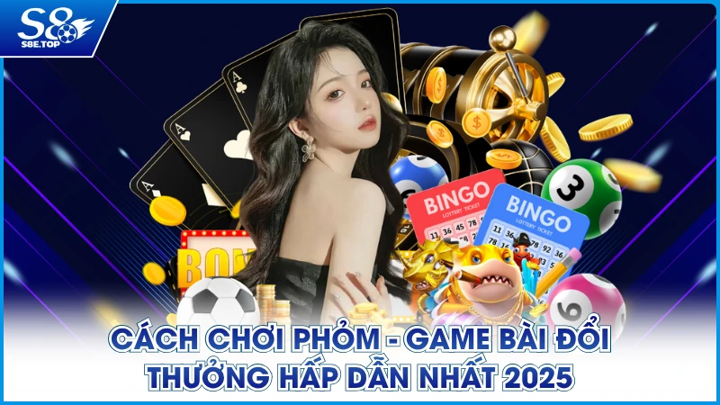 Cách Chơi Phỏm - Game Bài Đổi Thưởng Hấp Dẫn Nhất 2025