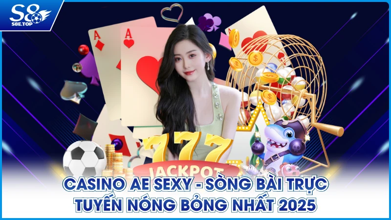 Casino AE Sexy - Sòng Bài Trực Tuyến Nóng Bỏng Nhất 2025