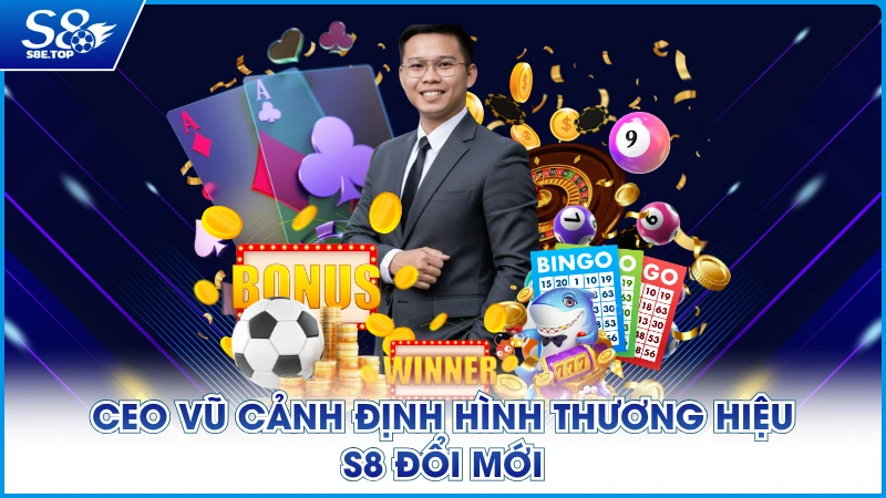 CEO Vũ Cảnh định hình thương hiệu S8 đổi mới