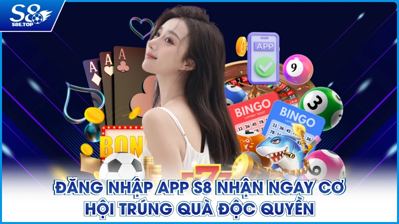 Đăng nhập app S8 nhận ngay cơ hội trúng quà độc quyền