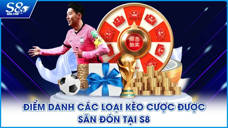 Điểm danh các loại kèo cược được săn đón tại S8