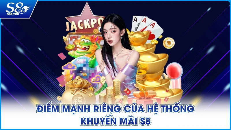Điểm mạnh riêng của hệ thống khuyến mãi S8