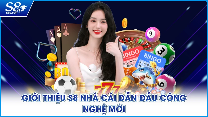 Giới thiệu S8 nhà cái dẫn đầu công nghệ mới
