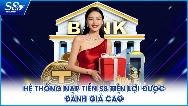 Hệ thống nạp tiền S8 tiện lợi được đánh giá cao