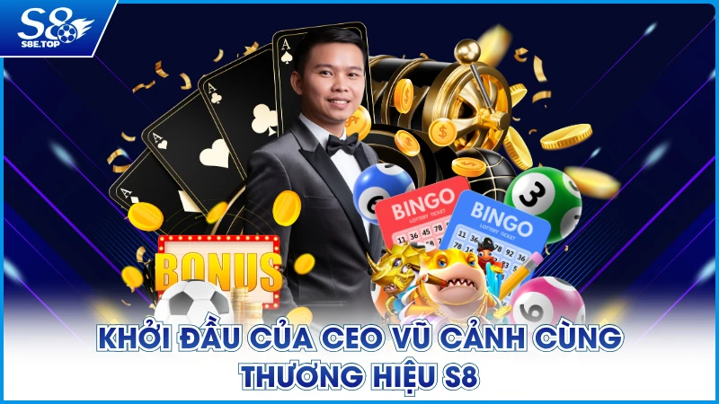 Khởi đầu của CEO Vũ Cảnh cùng thương hiệu S8