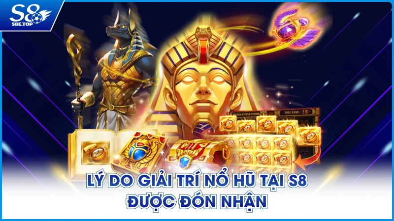 Lý do giải trí nổ hũ tại S8 được đón nhận