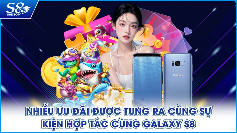Nhiều ưu đãi được tung ra cùng sự kiện hợp tác cùng Galaxy S8
