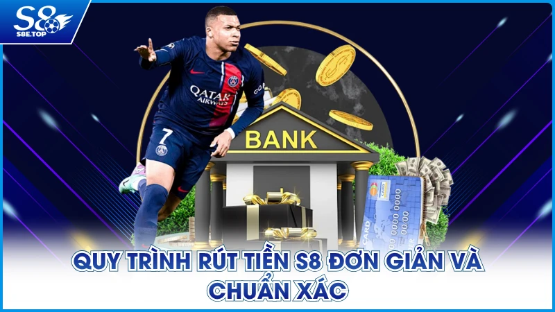 Quy trình rút tiền S8 đơn giản và chuẩn xác