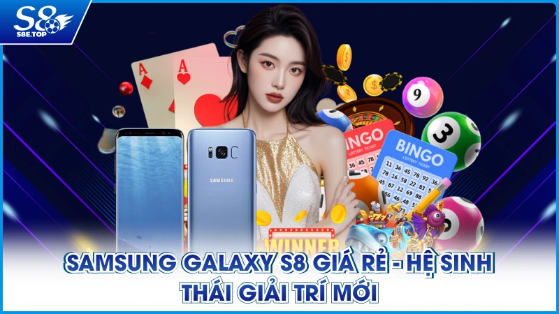 Samsung Galaxy S8 Giá Rẻ - Hệ Sinh Thái Giải Trí Mới