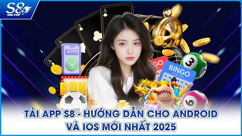 Tải App S8 - Hướng Dẫn Cho Android Và iOS Mới Nhất 2025