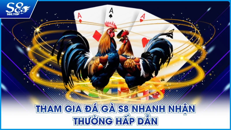Tham gia Đá Gà S8 nhanh nhận thưởng hấp dẫn