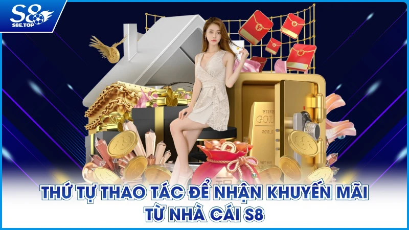 Thứ tự thao tác để nhận khuyến mãi từ nhà cái S8